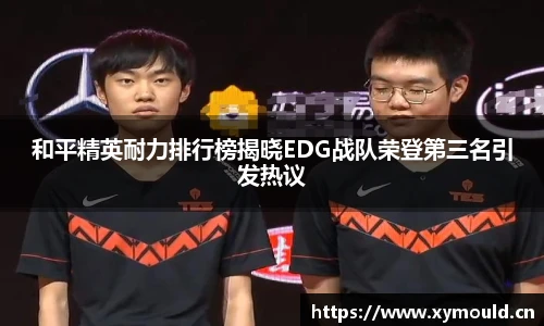 和平精英耐力排行榜揭晓EDG战队荣登第三名引发热议