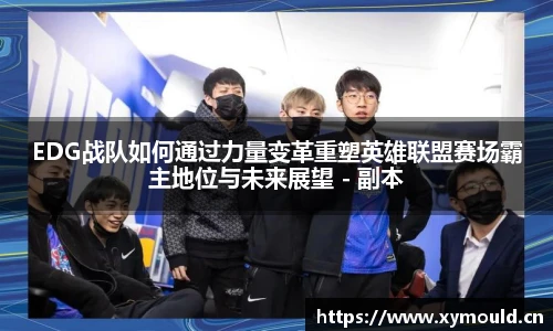 EDG战队如何通过力量变革重塑英雄联盟赛场霸主地位与未来展望 - 副本