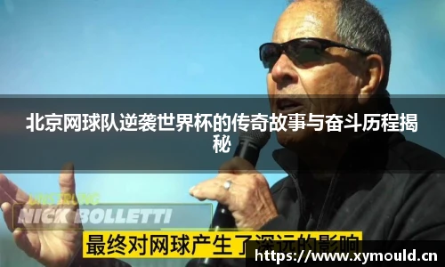 星空sports北京网球队逆袭世界杯的传奇故事与奋斗历程揭秘